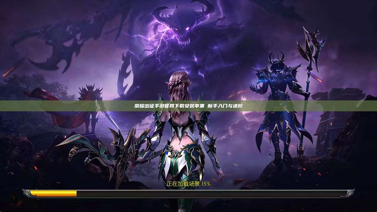 荣耀出征手游官网下载安装苹果 新手入门与进阶